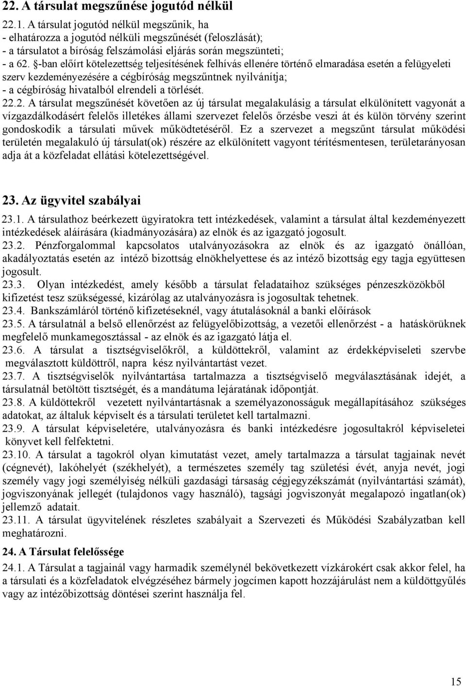 -ban előírt kötelezettség teljesítésének felhívás ellenére történő elmaradása esetén a felügyeleti szerv kezdeményezésére a cégbíróság megszűntnek nyilvánítja; - a cégbíróság hivatalból elrendeli a