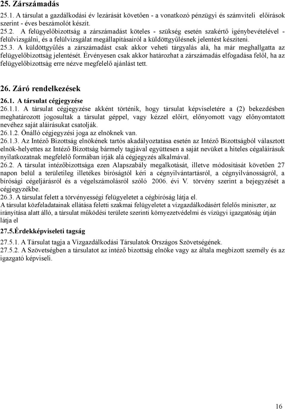 Érvényesen csak akkor határozhat a zárszámadás elfogadása felől, ha az felügyelőbizottság erre nézve megfelelő ajánlást tett. 26. Záró rendelkezések 26.1.