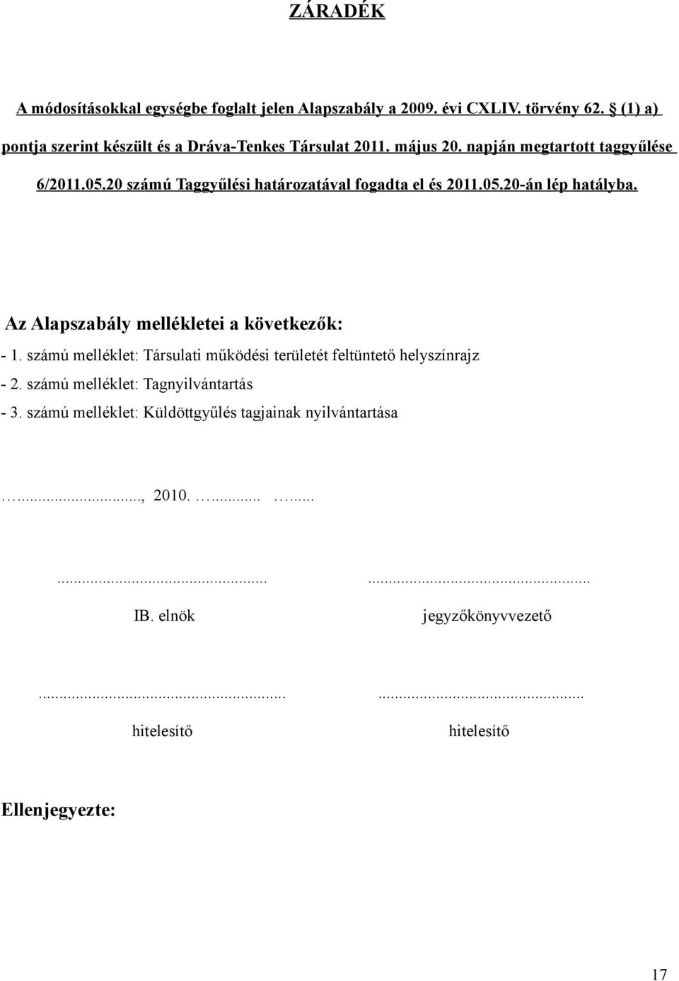 20 számú Taggyűlési határozatával fogadta el és 2011.05.20-án lép hatályba. Az Alapszabály mellékletei a következők: - 1.