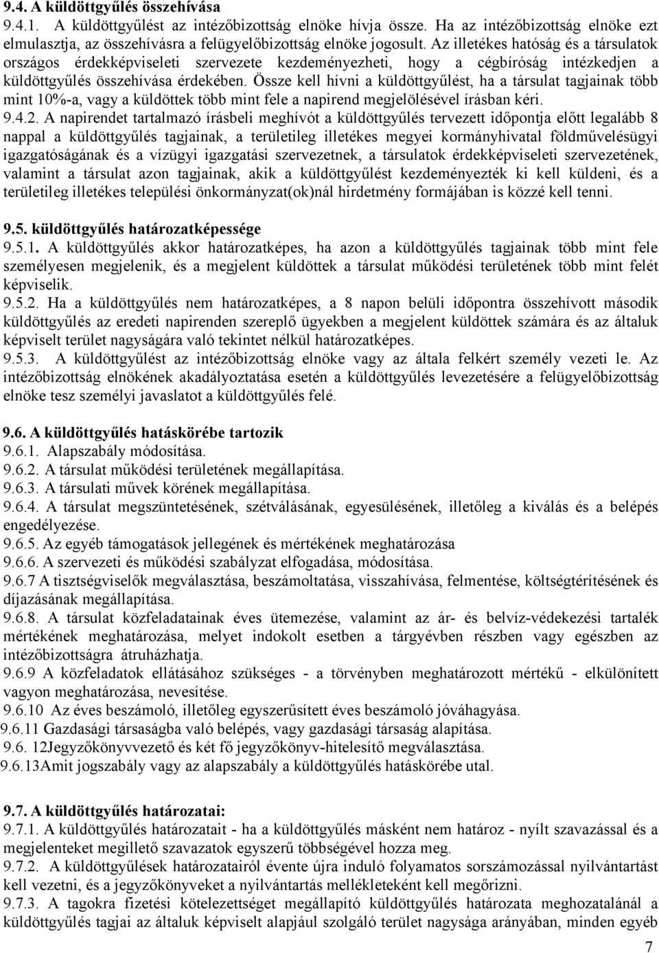 Össze kell hívni a küldöttgyűlést, ha a társulat tagjainak több mint 10%-a, vagy a küldöttek több mint fele a napirend megjelölésével írásban kéri. 9.4.2.