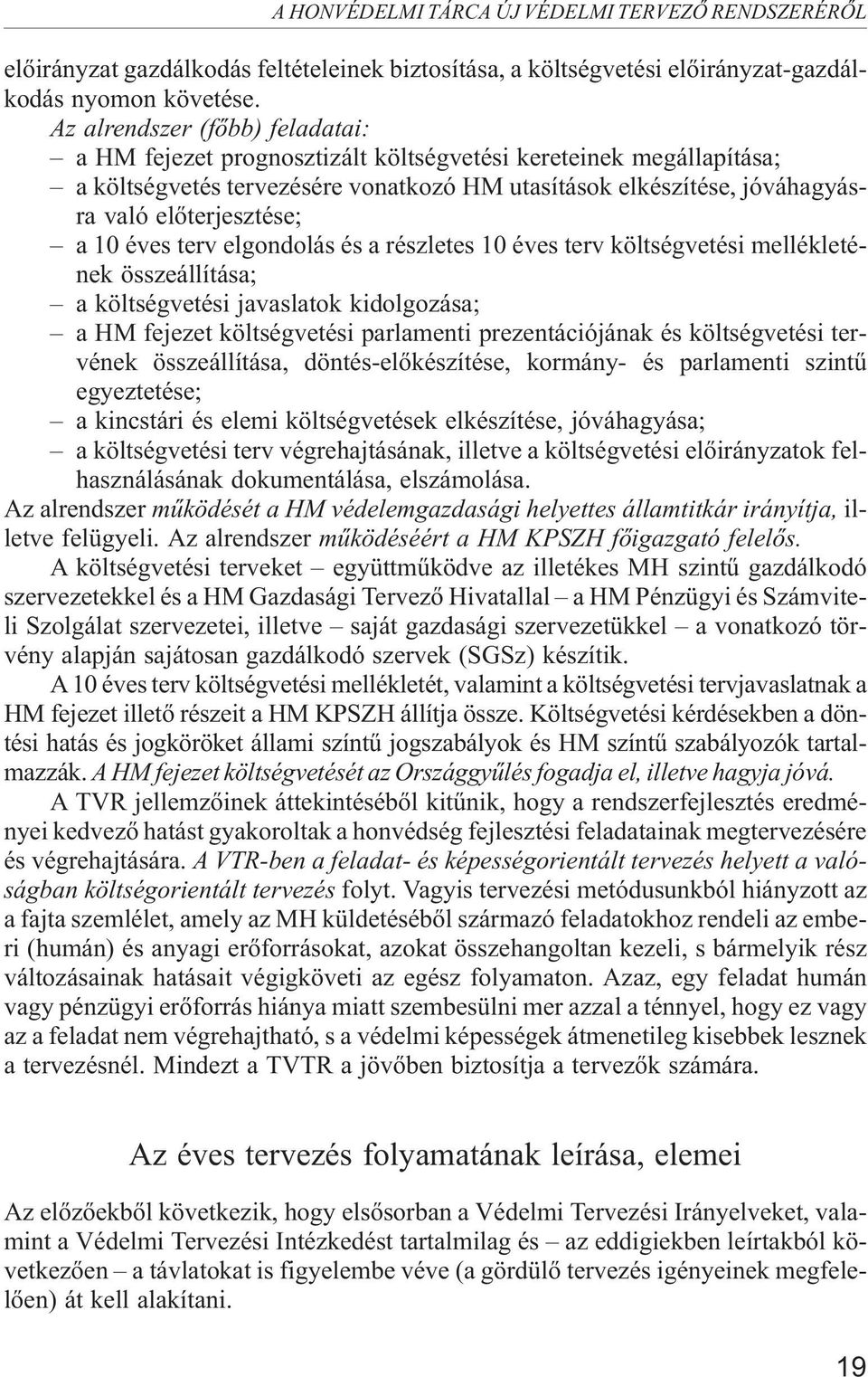 10 éves terv elgondolás és a részletes 10 éves terv költségvetési mellékletének összeállítása; a költségvetési javaslatok kidolgozása; a HM fejezet költségvetési parlamenti prezentációjának és