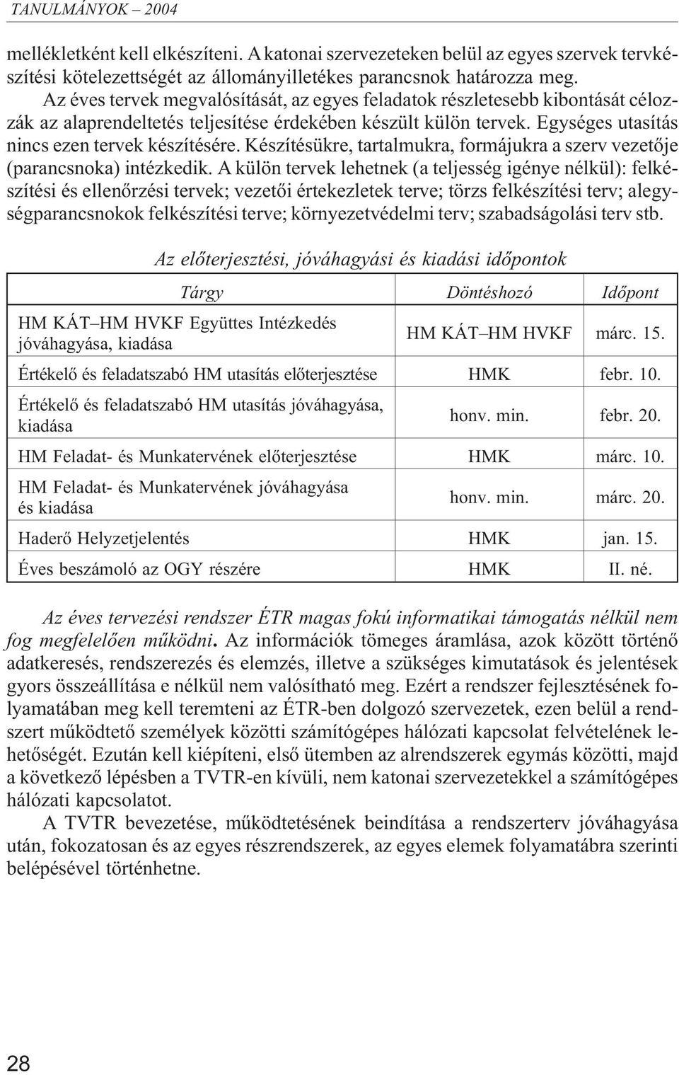 Készítésükre, tartalmukra, formájukra a szerv vezetõje (parancsnoka) intézkedik.