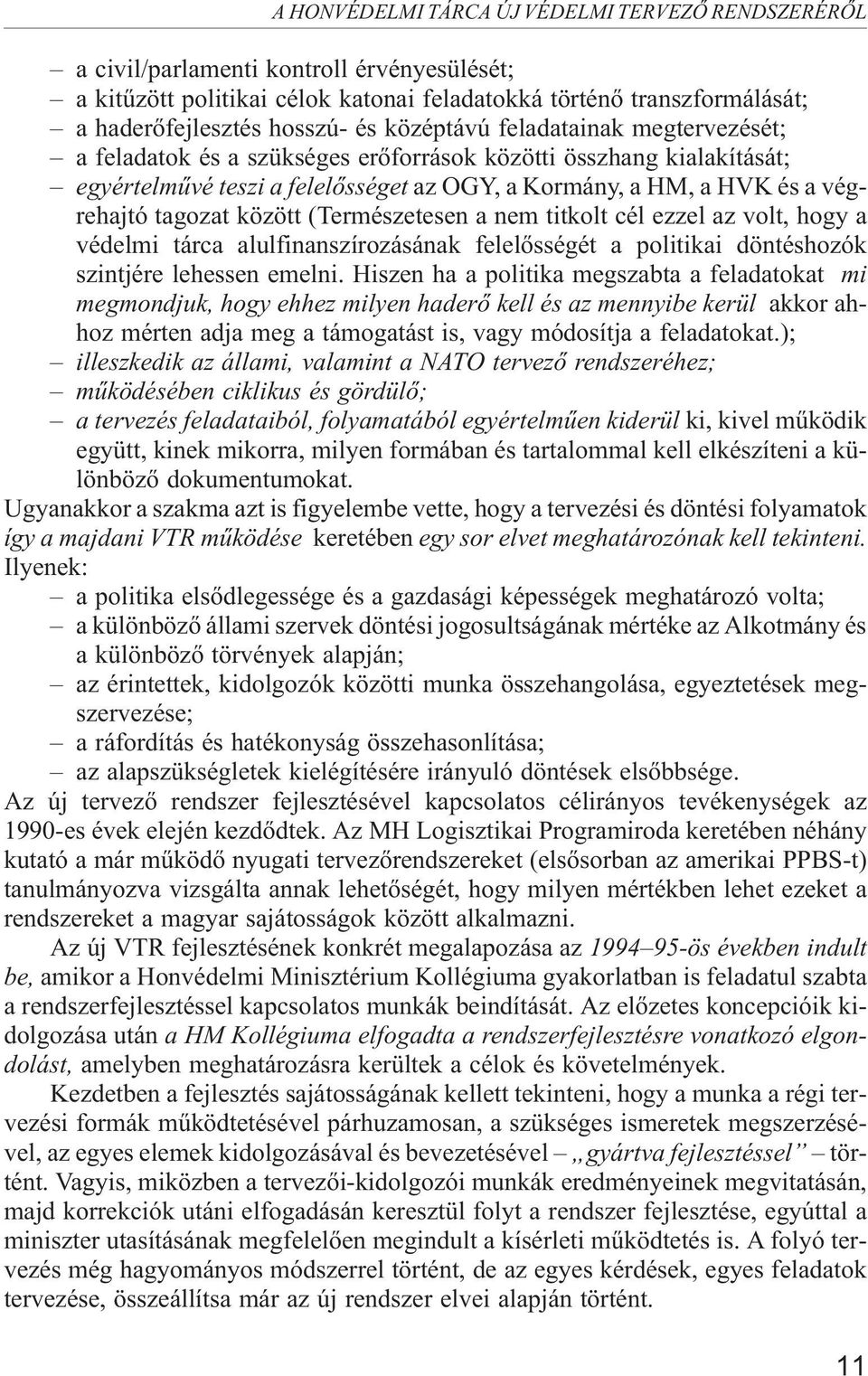 között (Természetesen a nem titkolt cél ezzel az volt, hogy a védelmi tárca alulfinanszírozásának felelõsségét a politikai döntéshozók szintjére lehessen emelni.