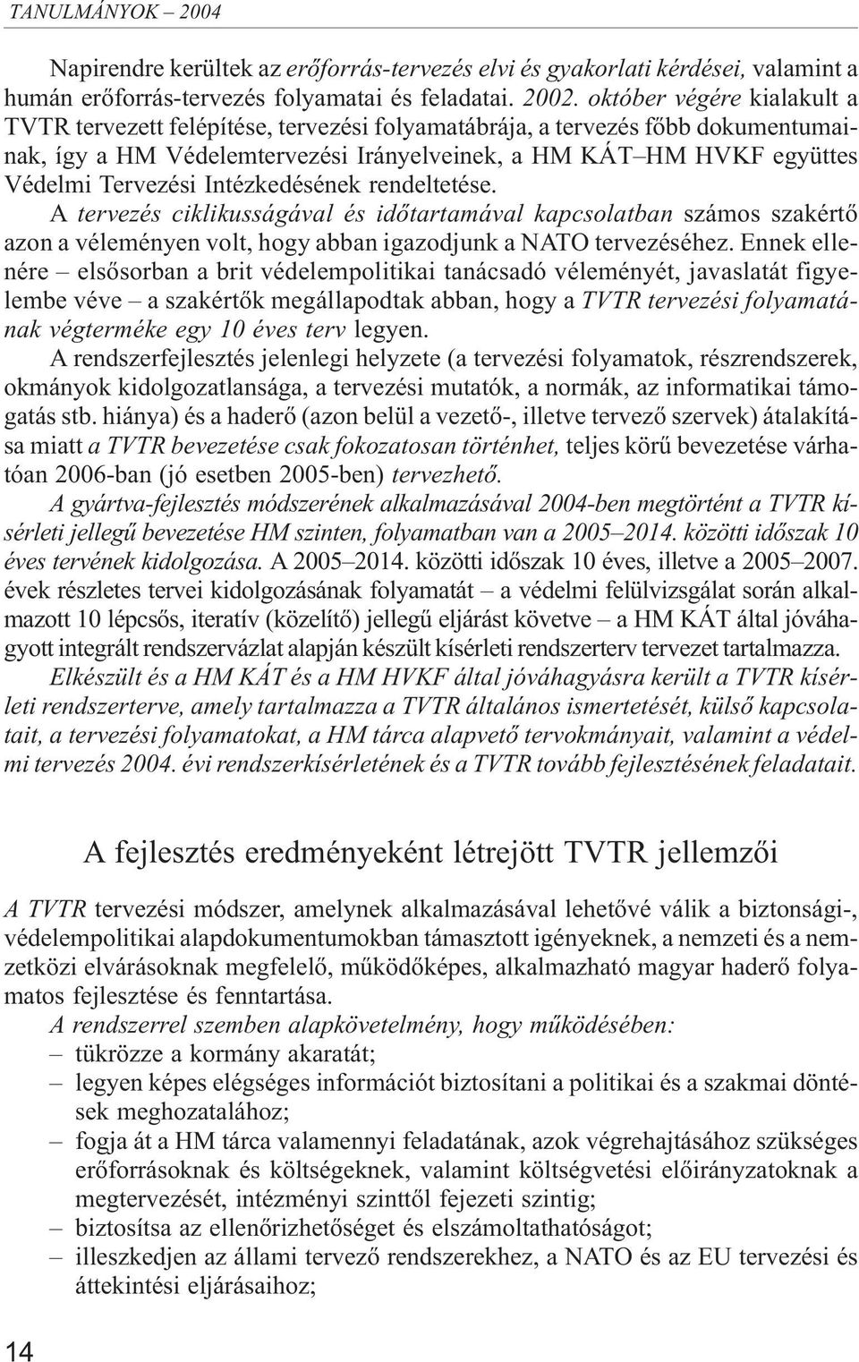 Intézkedésének rendeltetése. A tervezés ciklikusságával és idõtartamával kapcsolatban számos szakértõ azon a véleményen volt, hogy abban igazodjunk a NATO tervezéséhez.