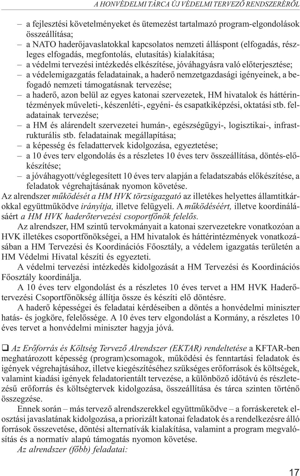 nemzetgazdasági igényeinek, a befogadó nemzeti támogatásnak tervezése; a haderõ, azon belül az egyes katonai szervezetek, HM hivatalok és háttérintézmények mûveleti-, készenléti-, egyéni- és