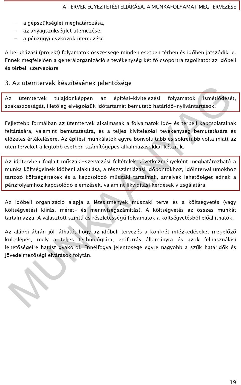 Az ütemtervek készítésének jelentősége Az ütemtervek tulajdonképpen az építési-kivitelezési folyamatok ismétlődését, szakaszosságát, illetőleg elvégzésük időtartamát bemutató határidő-nyilvántartások.