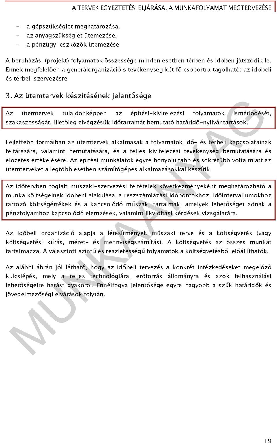 Az ütemtervek készítésének jelentősége Az ütemtervek tulajdonképpen az építési-kivitelezési folyamatok ismétlődését, szakaszosságát, illetőleg elvégzésük időtartamát bemutató határidő-nyilvántartások.