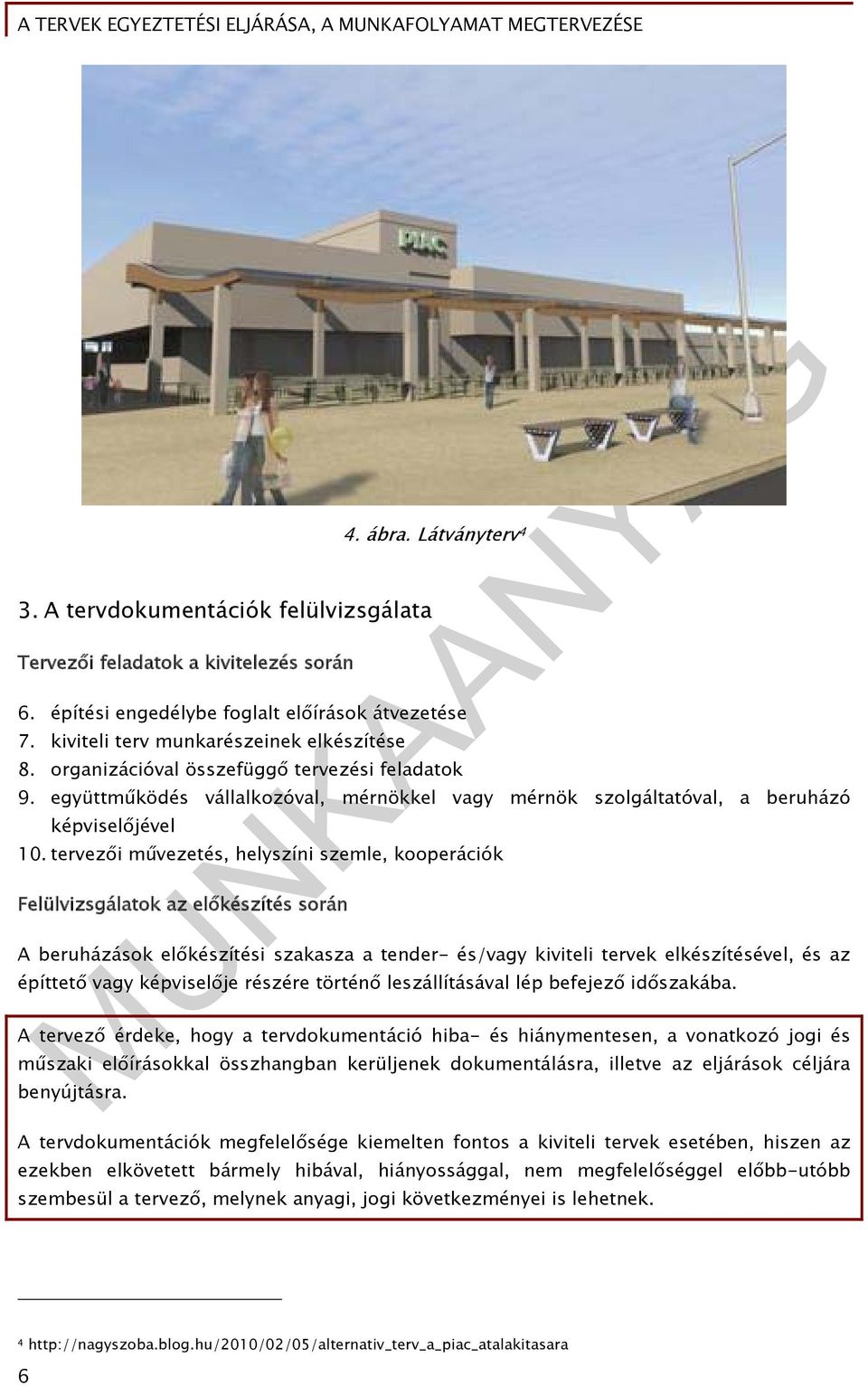 tervezői művezetés, helyszíni szemle, kooperációk Felülvizsgálatok az előkészítés során A beruházások előkészítési szakasza a tender- és/vagy kiviteli tervek elkészítésével, és az építtető vagy