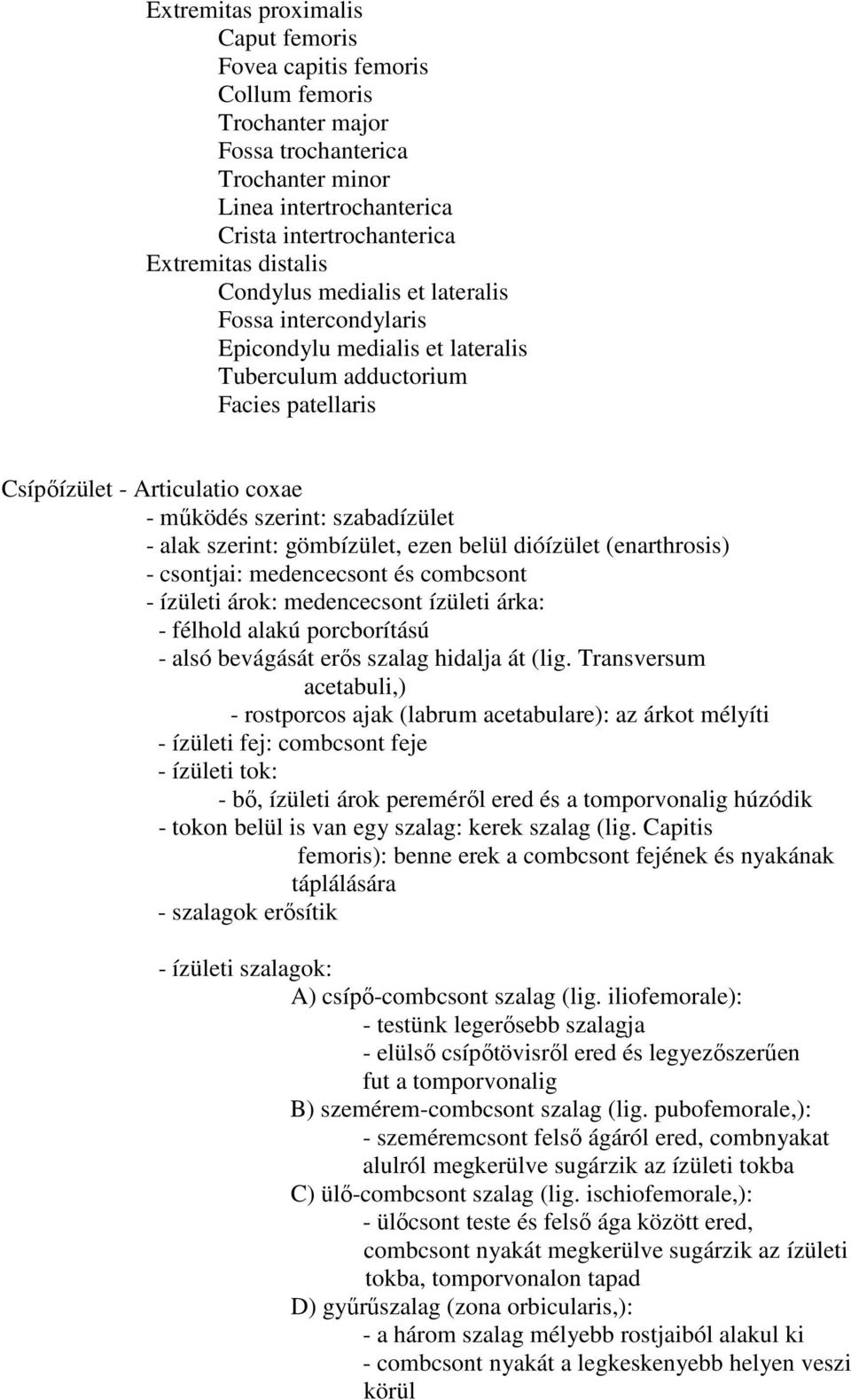 szerint: gömbízület, ezen belül dióízület (enarthrosis) - csontjai: medencecsont és combcsont - ízületi árok: medencecsont ízületi árka: - félhold alakú porcborítású - alsó bevágását erős szalag