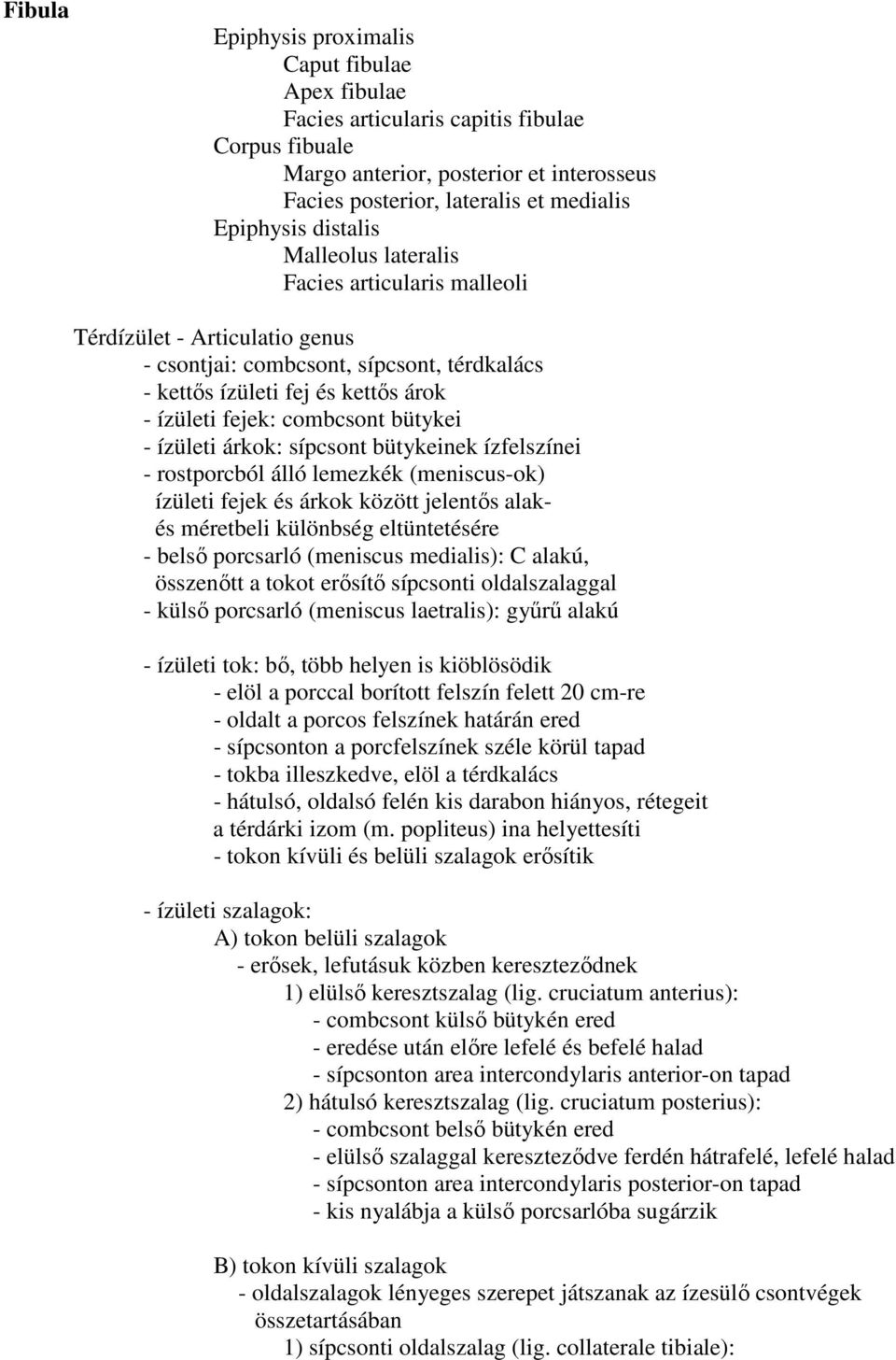 bütykei - ízületi árkok: sípcsont bütykeinek ízfelszínei - rostporcból álló lemezkék (meniscus-ok) ízületi fejek és árkok között jelentős alakés méretbeli különbség eltüntetésére - belső porcsarló