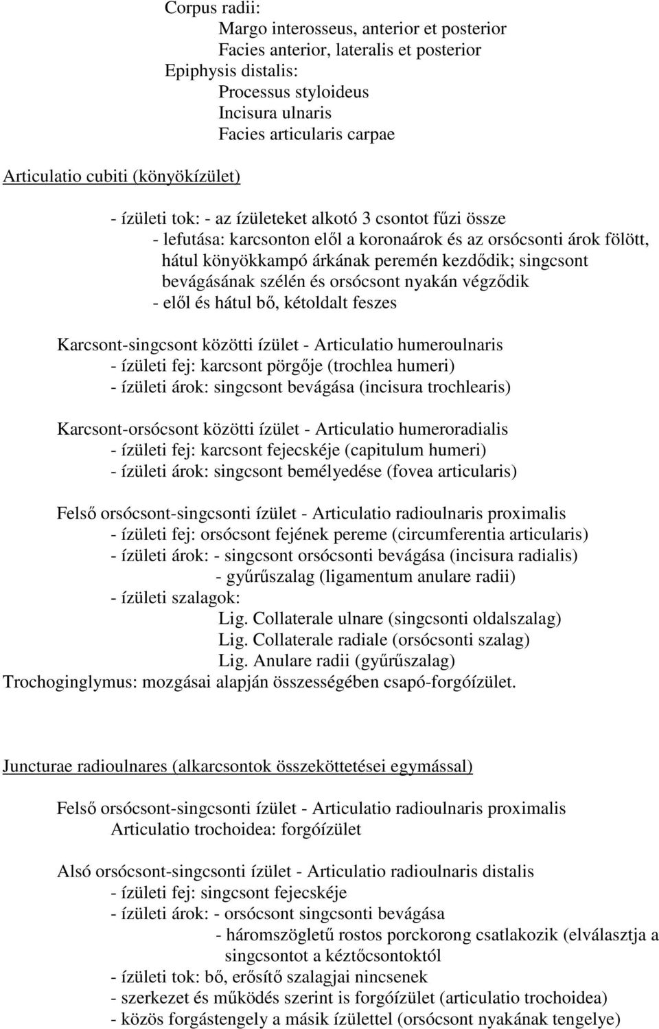 singcsont bevágásának szélén és orsócsont nyakán végződik - elől és hátul bő, kétoldalt feszes Karcsont-singcsont közötti ízület - Articulatio humeroulnaris - ízületi fej: karcsont pörgője (trochlea