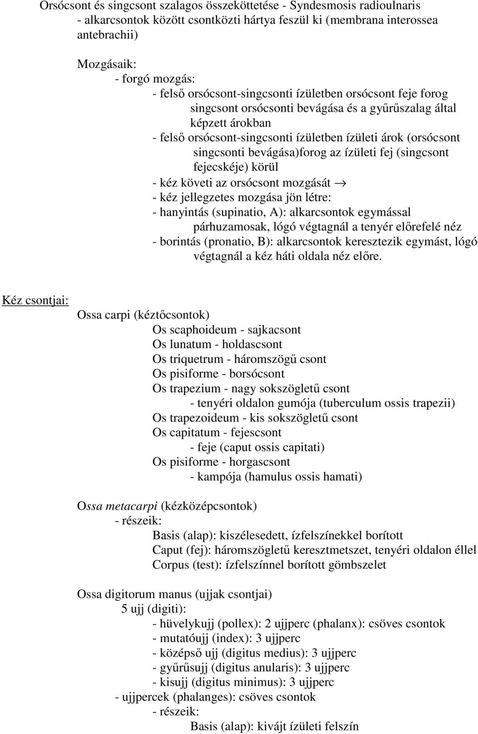 bevágása)forog az ízületi fej (singcsont fejecskéje) körül - kéz követi az orsócsont mozgását - kéz jellegzetes mozgása jön létre: - hanyintás (supinatio, A): alkarcsontok egymással párhuzamosak,