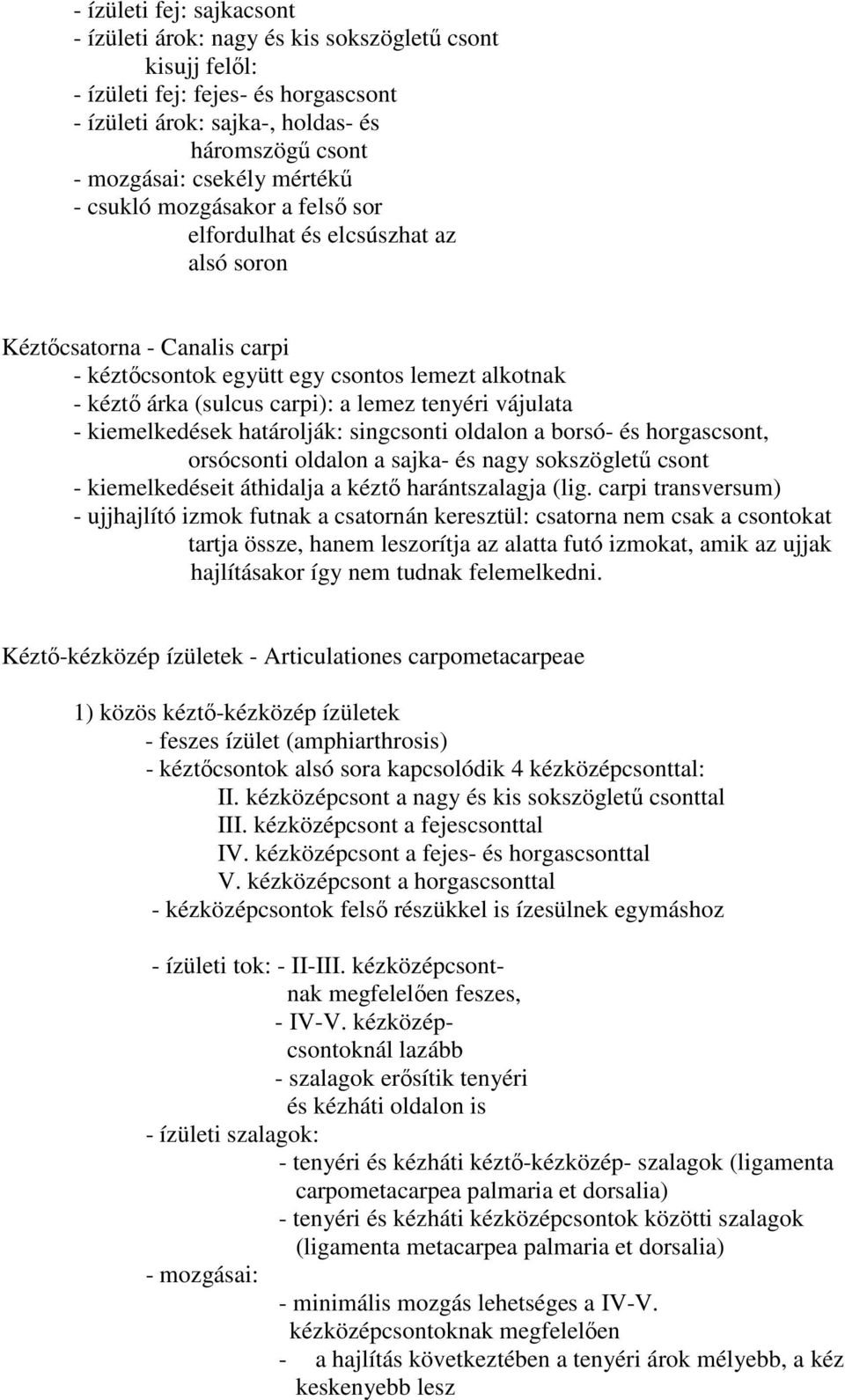 tenyéri vájulata - kiemelkedések határolják: singcsonti oldalon a borsó- és horgascsont, orsócsonti oldalon a sajka- és nagy sokszögletű csont - kiemelkedéseit áthidalja a kéztő harántszalagja (lig.