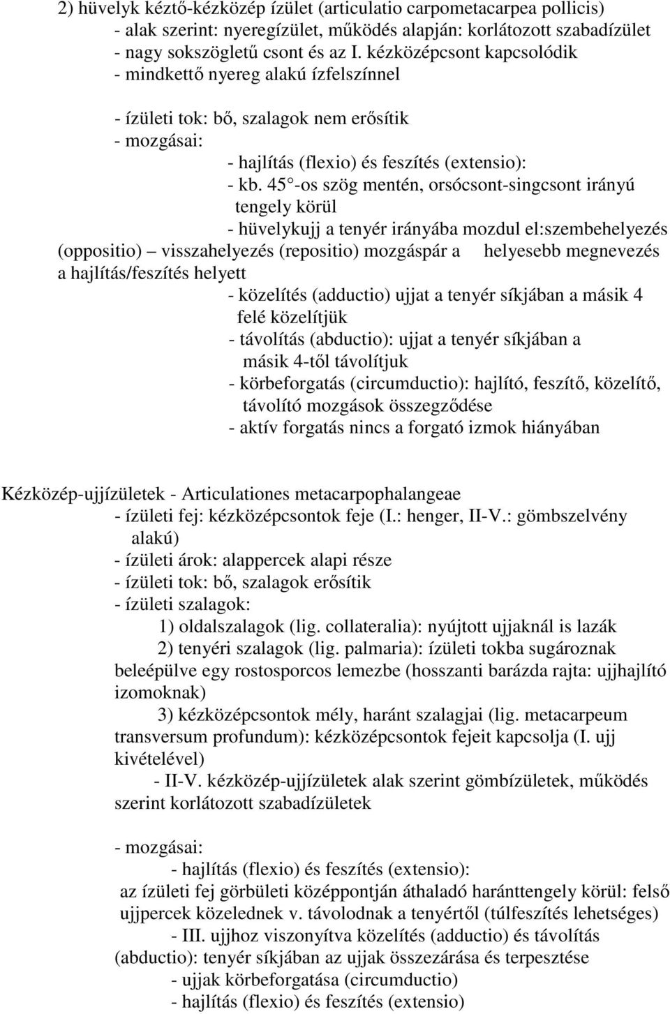 45 -os szög mentén, orsócsont-singcsont irányú tengely körül - hüvelykujj a tenyér irányába mozdul el:szembehelyezés (oppositio) visszahelyezés (repositio) mozgáspár a helyesebb megnevezés a