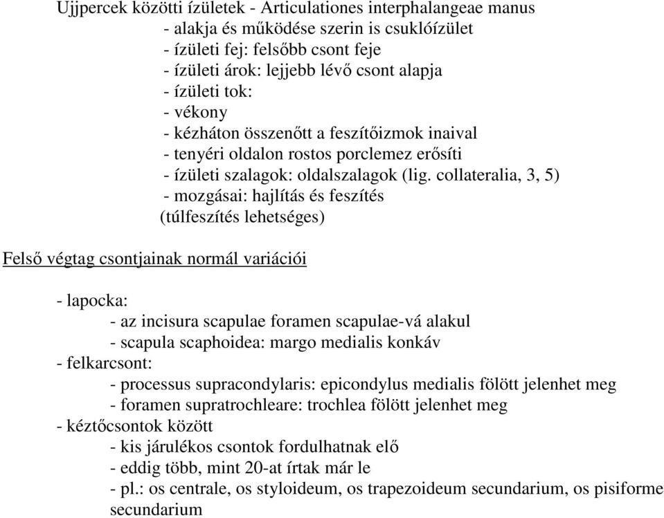 collateralia, 3, 5) - mozgásai: hajlítás és feszítés (túlfeszítés lehetséges) Felső végtag csontjainak normál variációi - lapocka: - az incisura scapulae foramen scapulae-vá alakul - scapula