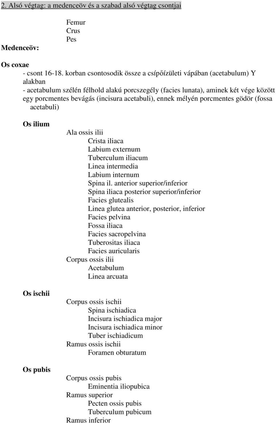 acetabuli), ennek mélyén porcmentes gödör (fossa acetabuli) Os ilium Os ischii Os pubis Ala ossis ilii Crista iliaca Labium externum Tuberculum iliacum Linea intermedia Labium internum Spina il.