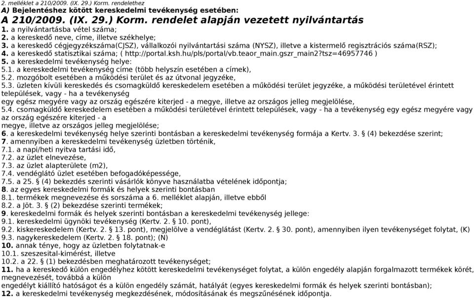 a kereskedő statisztikai száma; ( http://portal.ksh.hu/pls/portal/vb.teaor_main.gszr_main2?tsz=46957746 ) 5. a helye: 5. a címe (több helyszín esetében a címek), 5.2. mozgóbolt esetében a működési terület és az útvonal jegyzéke, 5.