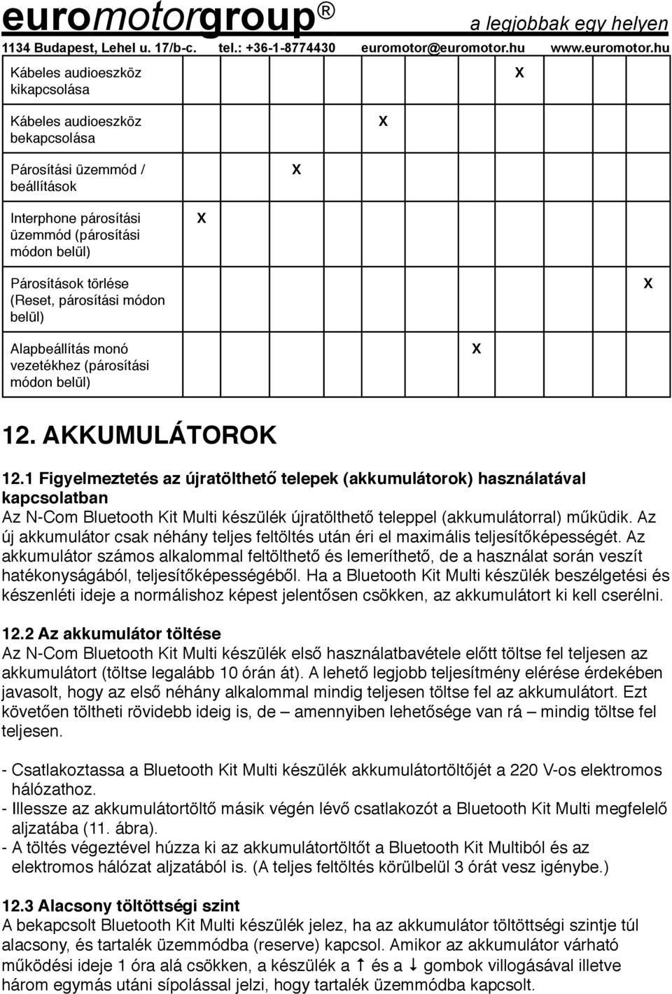 1 Figyelmeztetés az újratölthető telepek (akkumulátorok) használatával kapcsolatban Az N-Com Bluetooth Kit Multi készülék újratölthető teleppel (akkumulátorral) műküdik.