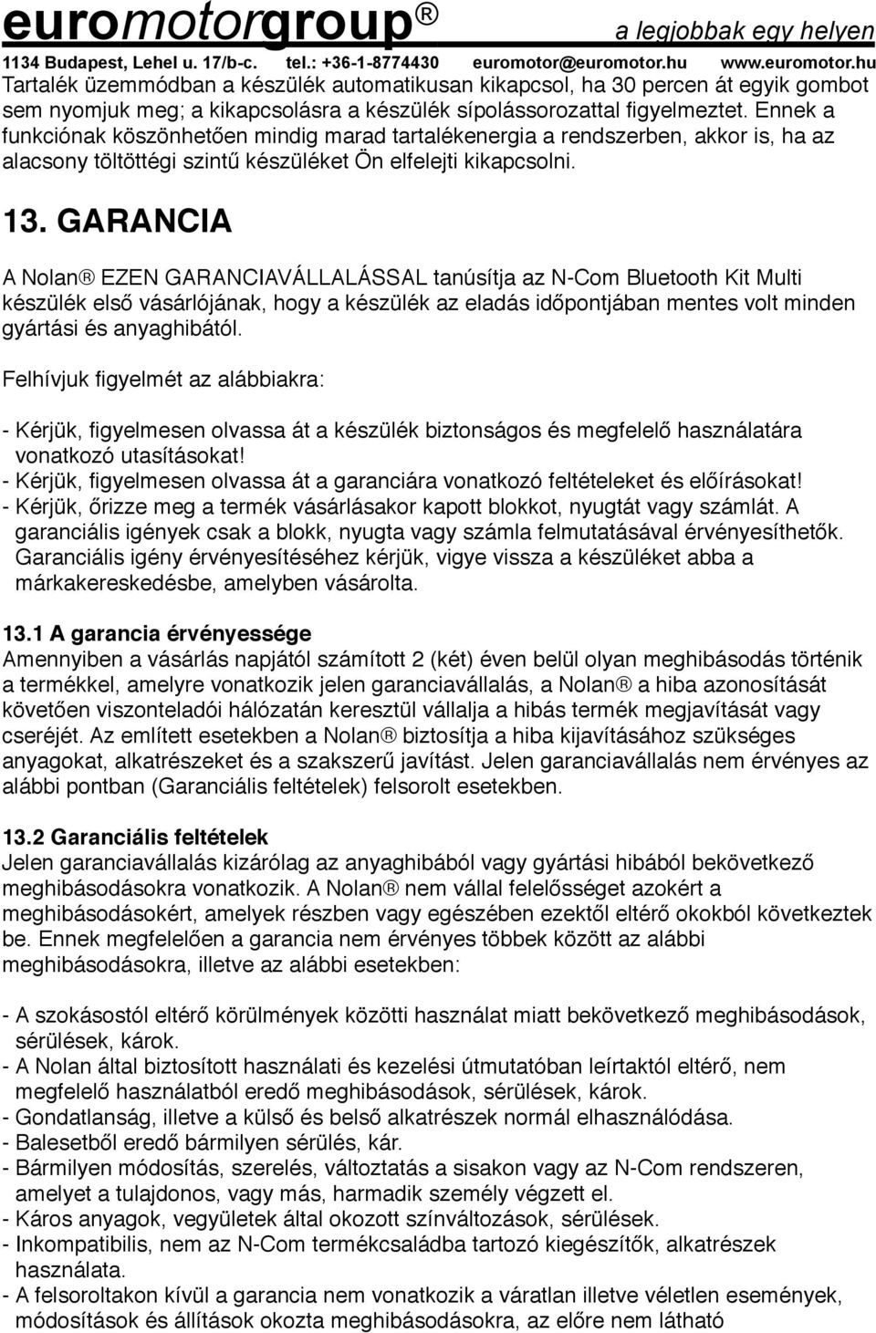 GARANCIA A Nolan EZEN GARANCIAVÁLLALÁSSAL tanúsítja az N-Com Bluetooth Kit Multi készülék első vásárlójának, hogy a készülék az eladás időpontjában mentes volt minden gyártási és anyaghibától.