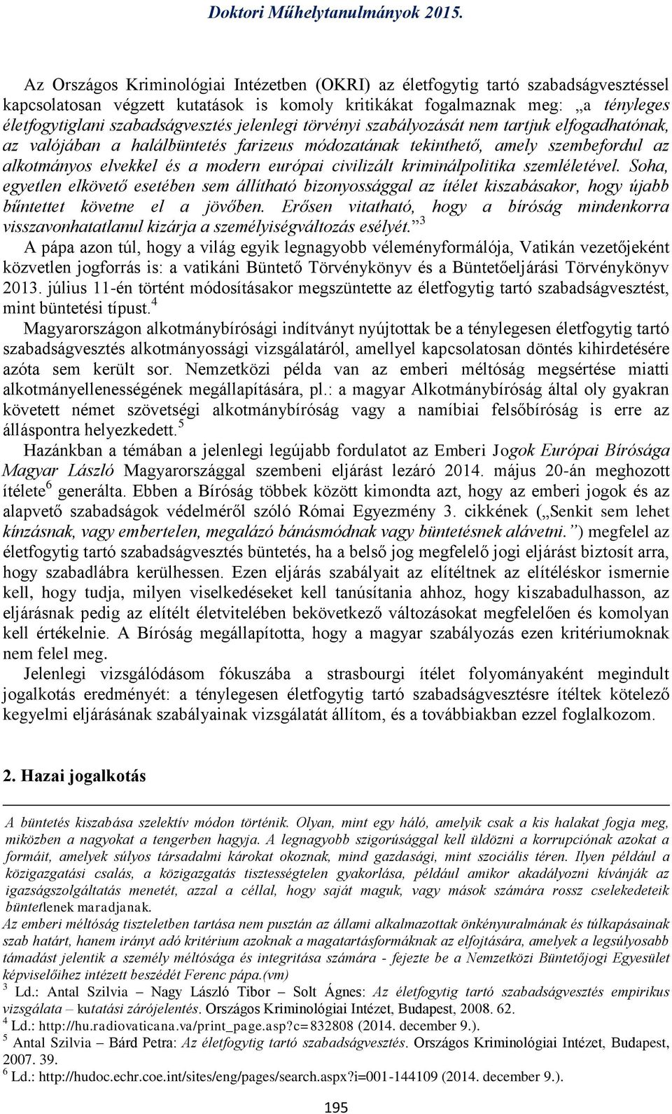 kriminálpolitika szemléletével. Soha, egyetlen elkövető esetében sem állítható bizonyossággal az ítélet kiszabásakor, hogy újabb bűntettet követne el a jövőben.