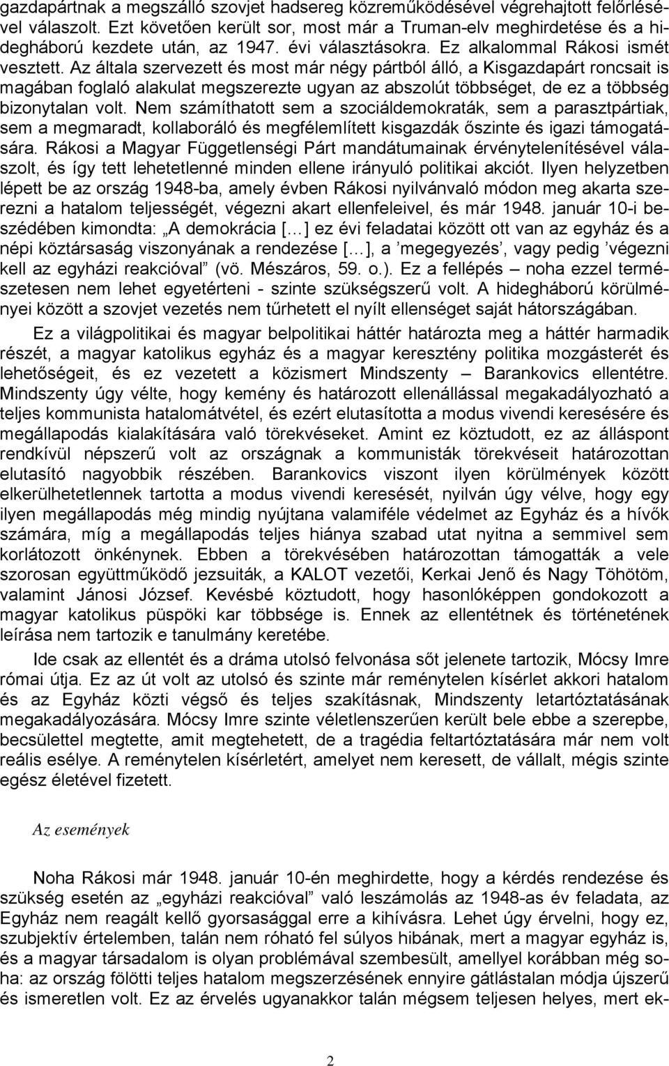 Az általa szervezett és most már négy pártból álló, a Kisgazdapárt roncsait is magában foglaló alakulat megszerezte ugyan az abszolút többséget, de ez a többség bizonytalan volt.