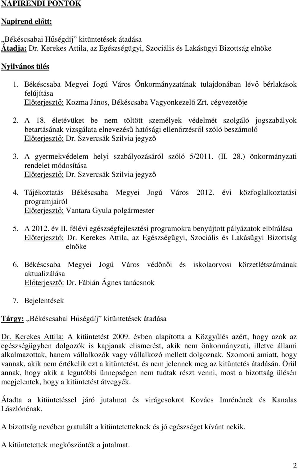 életévüket be nem töltött személyek védelmét szolgáló jogszabályok betartásának vizsgálata elnevezéső hatósági ellenırzésrıl szóló beszámoló Elıterjesztı: Dr. Szvercsák Szilvia jegyzı 3.