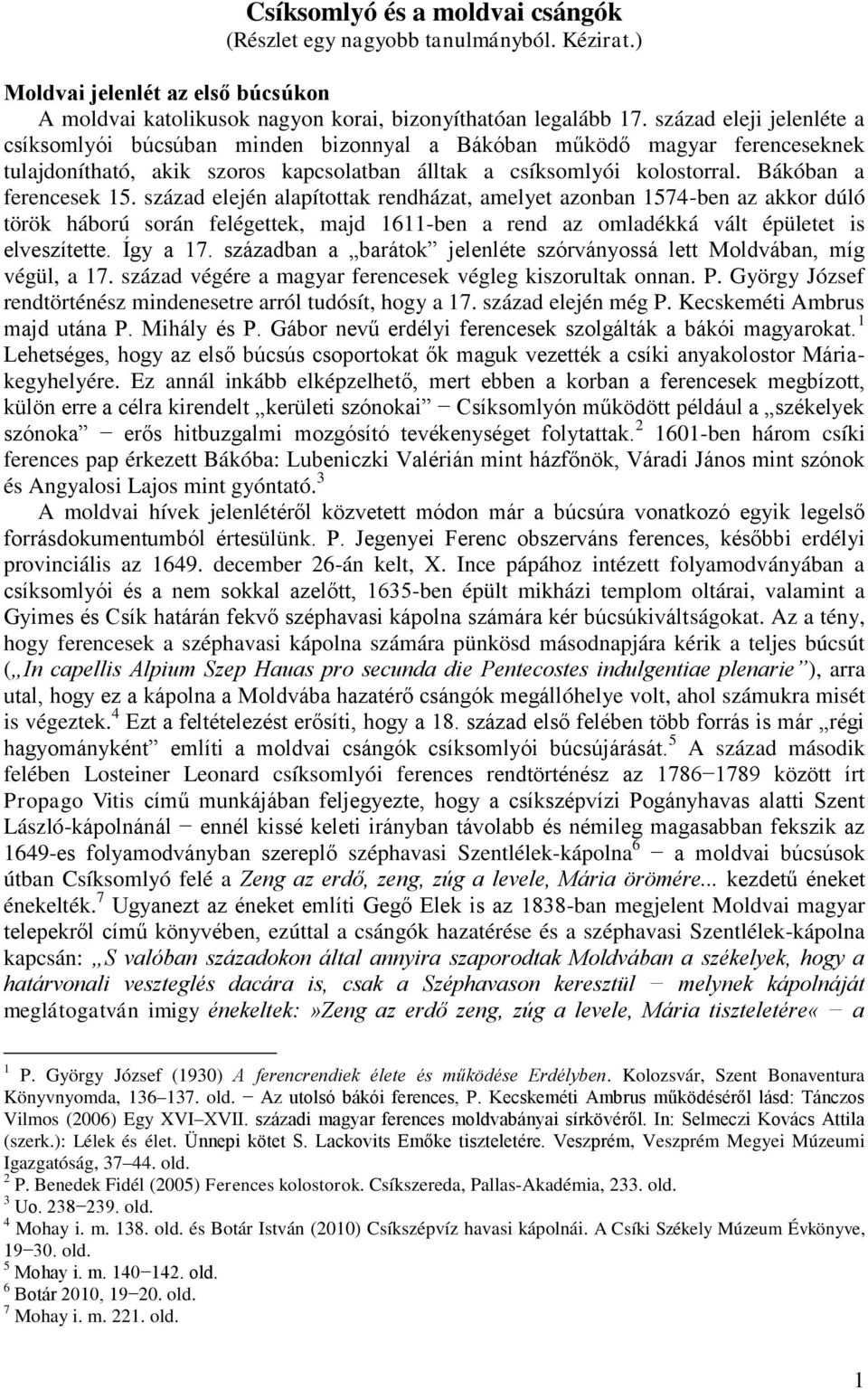 század elején alapítottak rendházat, amelyet azonban 1574-ben az akkor dúló török háború során felégettek, majd 1611-ben a rend az omladékká vált épületet is elveszítette. Így a 17.