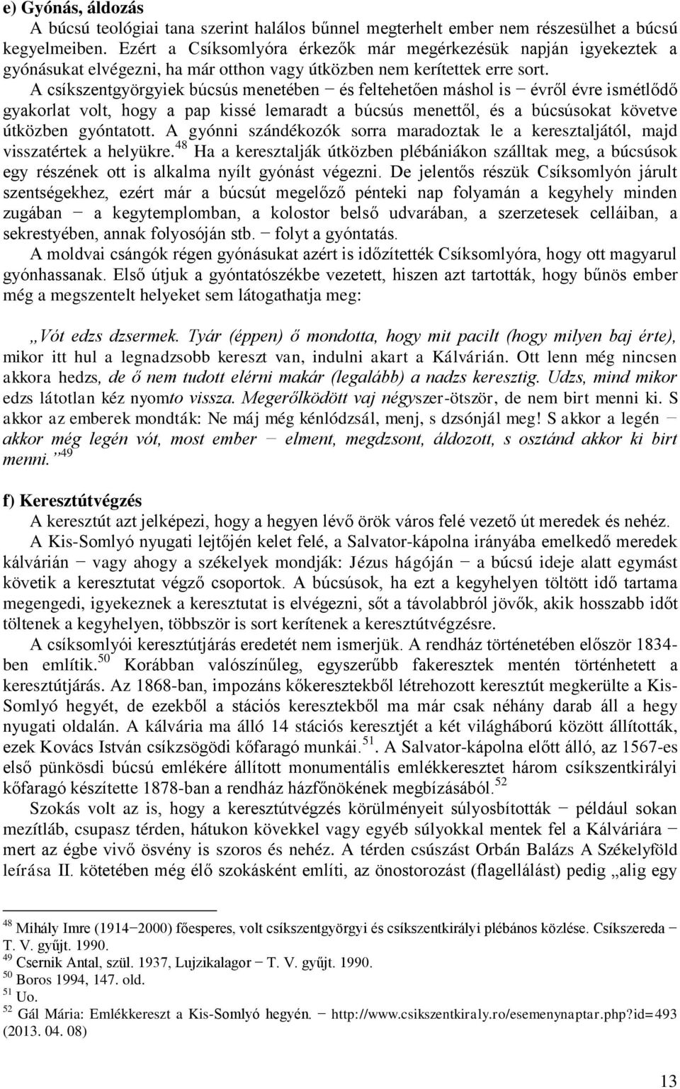 A csíkszentgyörgyiek búcsús menetében és feltehetően máshol is évről évre ismétlődő gyakorlat volt, hogy a pap kissé lemaradt a búcsús menettől, és a búcsúsokat követve útközben gyóntatott.