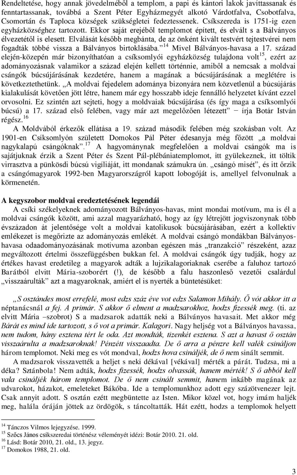 Elválását később megbánta, de az önként kivált testvért tejtestvérei nem fogadták többé vissza a Bálványos birtoklásába. 14 Mivel Bálványos-havasa a 17.