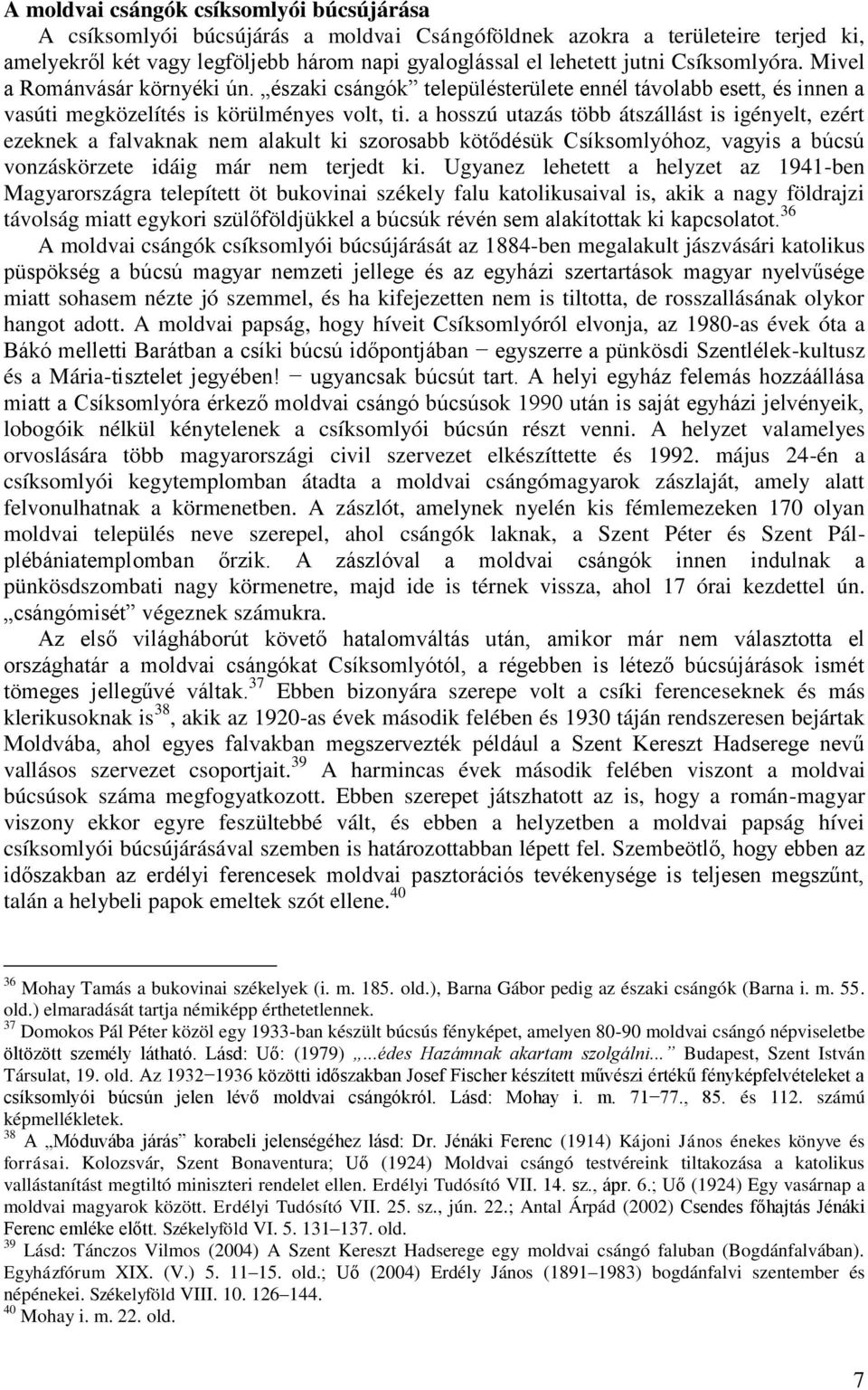 a hosszú utazás több átszállást is igényelt, ezért ezeknek a falvaknak nem alakult ki szorosabb kötődésük Csíksomlyóhoz, vagyis a búcsú vonzáskörzete idáig már nem terjedt ki.