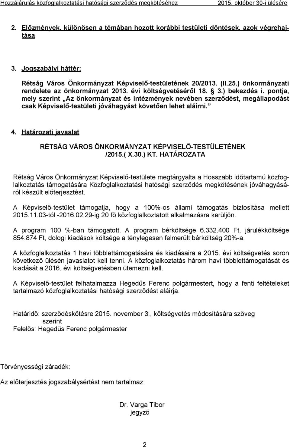 pontja, mely szerint Az önkormányzat és intézmények nevében szerződést, megállapodást csak Képviselő-testületi jóváhagyást követően lehet aláírni. 4.