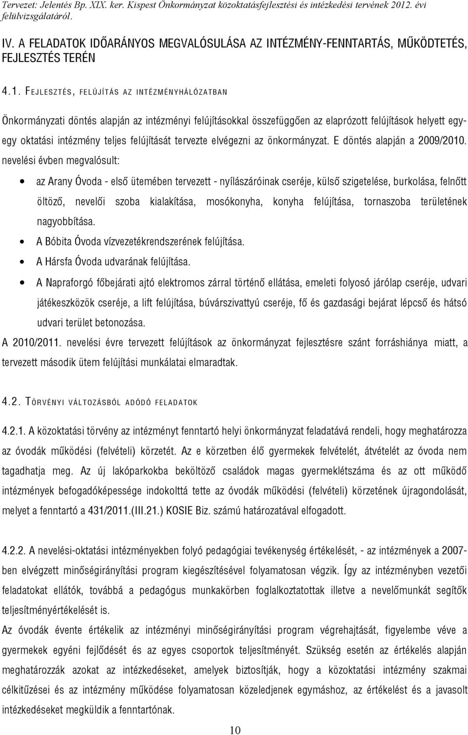 oktatási intézmény teljes felújítását tervezte elvégezni az önkormányzat. E döntés alapján a 2009/2010.