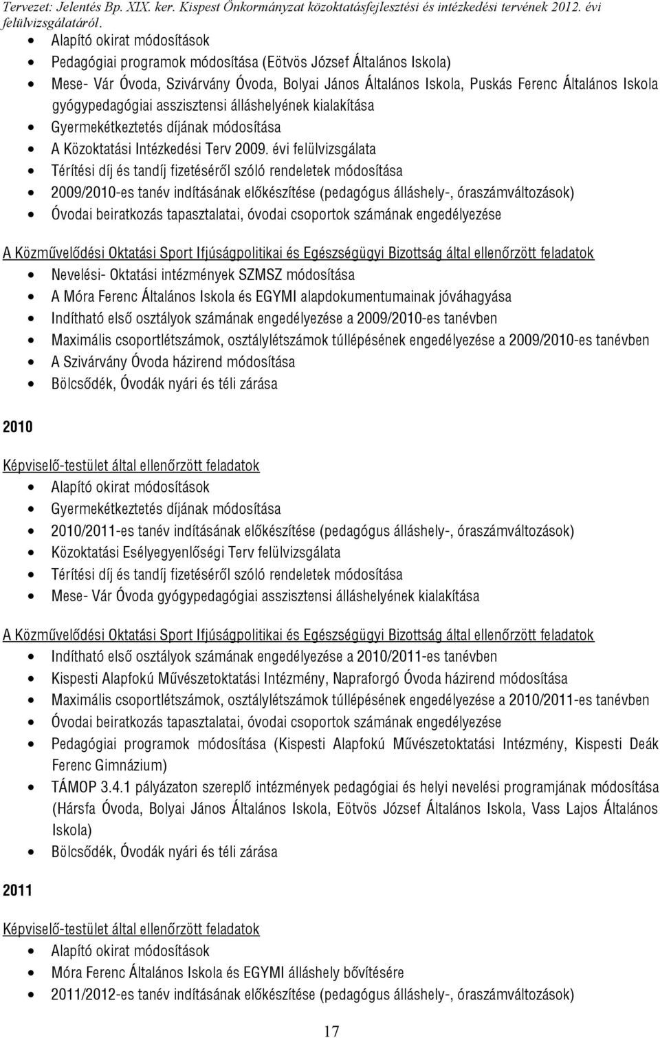 évi felülvizsgálata Térítési díj és tandíj fizetéséről szóló rendeletek módosítása 2009/2010-es tanév indításának előkészítése (pedagógus álláshely-, óraszámváltozások) Óvodai beiratkozás