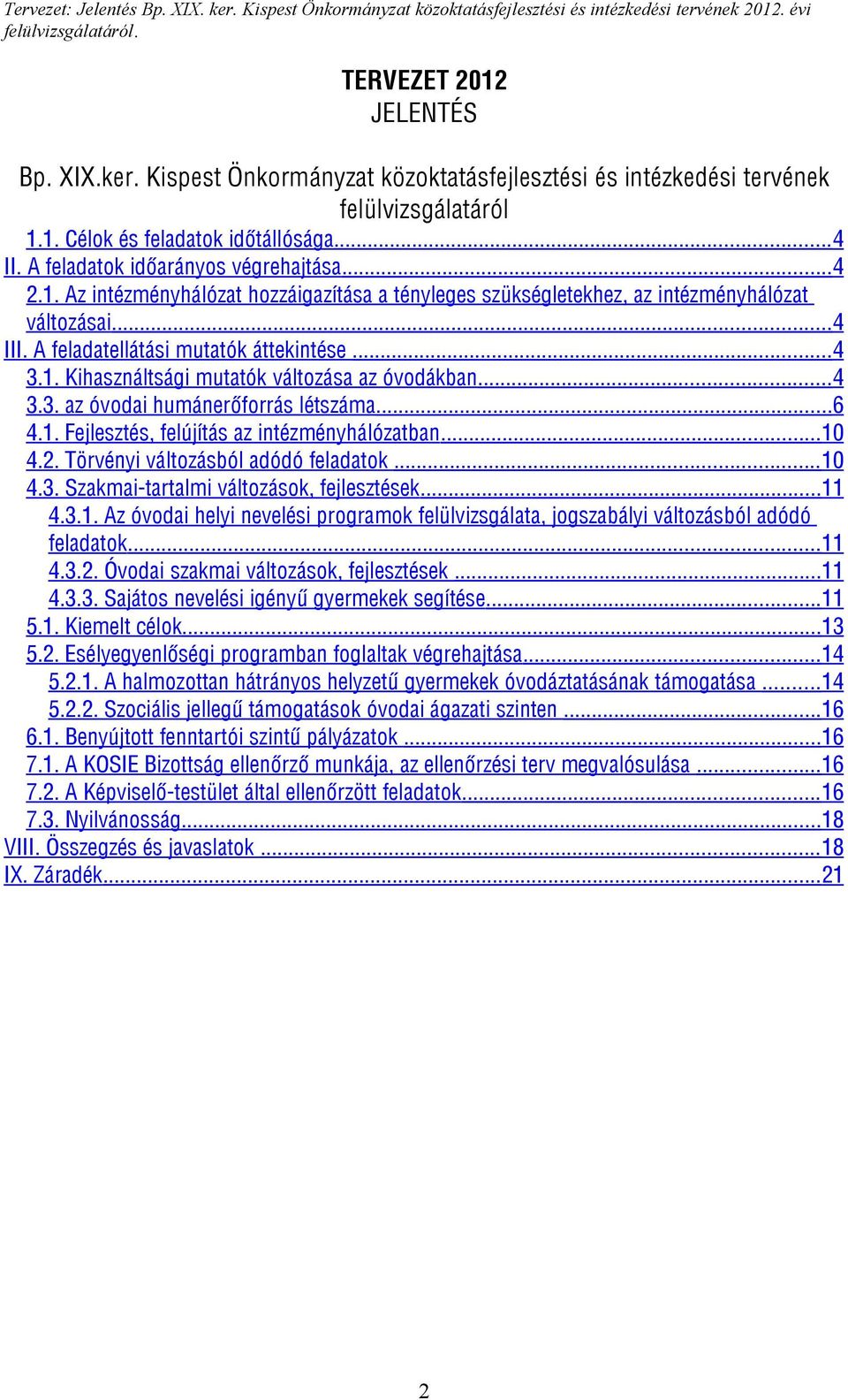 .. 4 3.3. az óvodai humánerőforrás lét... 6 4.1. Fejlesztés, felújítás az intézményhálózatban... 10 4.2. Törvényi változásból adódó feladatok... 10 4.3. Szakmai-tartalmi változások, fejlesztések.