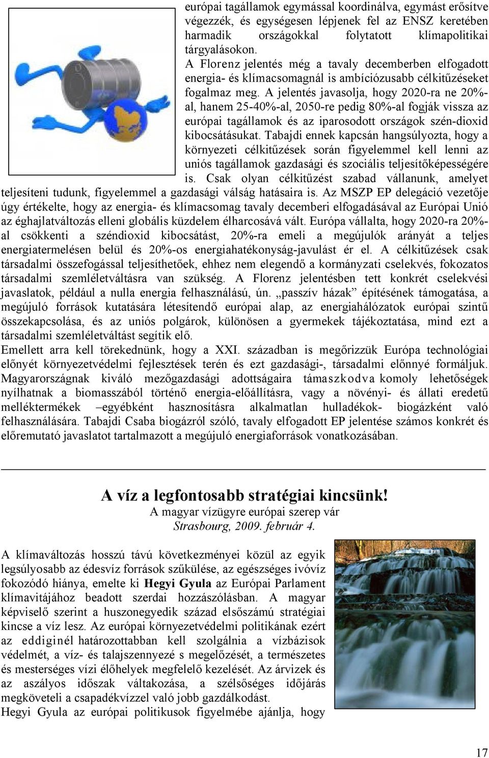 A jelentés javasolja, hogy 2020-ra ne 20%- al, hanem 25-40%-al, 2050-re pedig 80%-al fogják vissza az európai tagállamok és az iparosodott országok szén-dioxid kibocsátásukat.