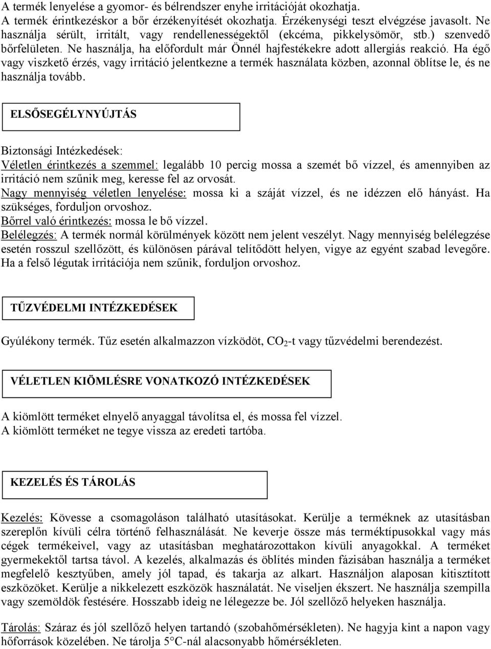 Ha égő vagy viszkető érzés, vagy irritáció jelentkezne a termék használata közben, azonnal öblítse le, és ne használja tovább.