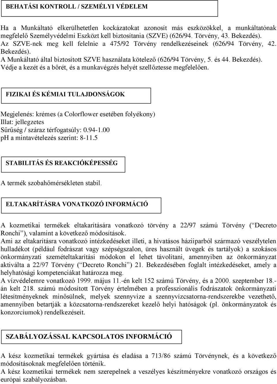 Bekezdés). Védje a kezét és a bőrét, és a munkavégzés helyét szellőztesse megfelelően.