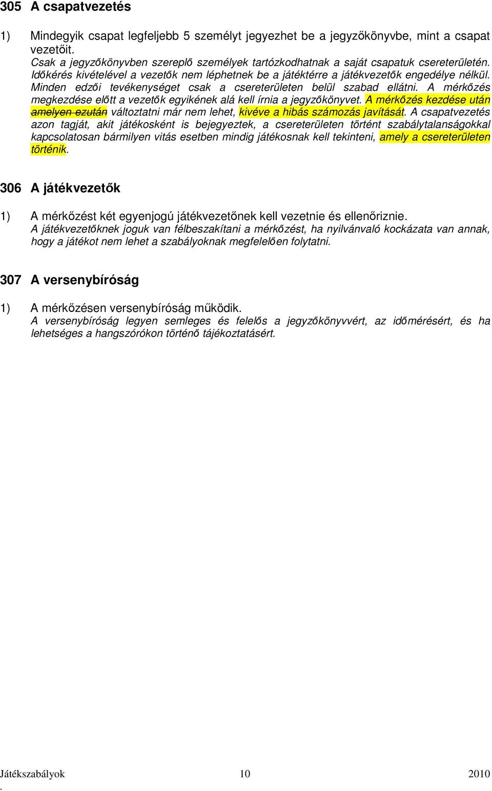 előtt a vezetők egyikének alá kell írnia a jegyzőkönyvet A mérkőzés kezdése után amelyen ezután változtatni már nem lehet, kivéve a hibás számozás javítását A csapatvezetés azon tagját, akit