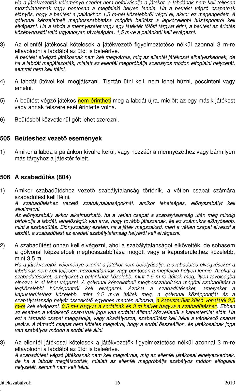 vagy egy játéktér fölötti tárgyat érint, a beütést az érintés középvonaltól való ugyanolyan távolságára, 1,5 m-re a palánktól kell elvégezni 3) Az ellenfél játékosai kötelesek a játékvezető