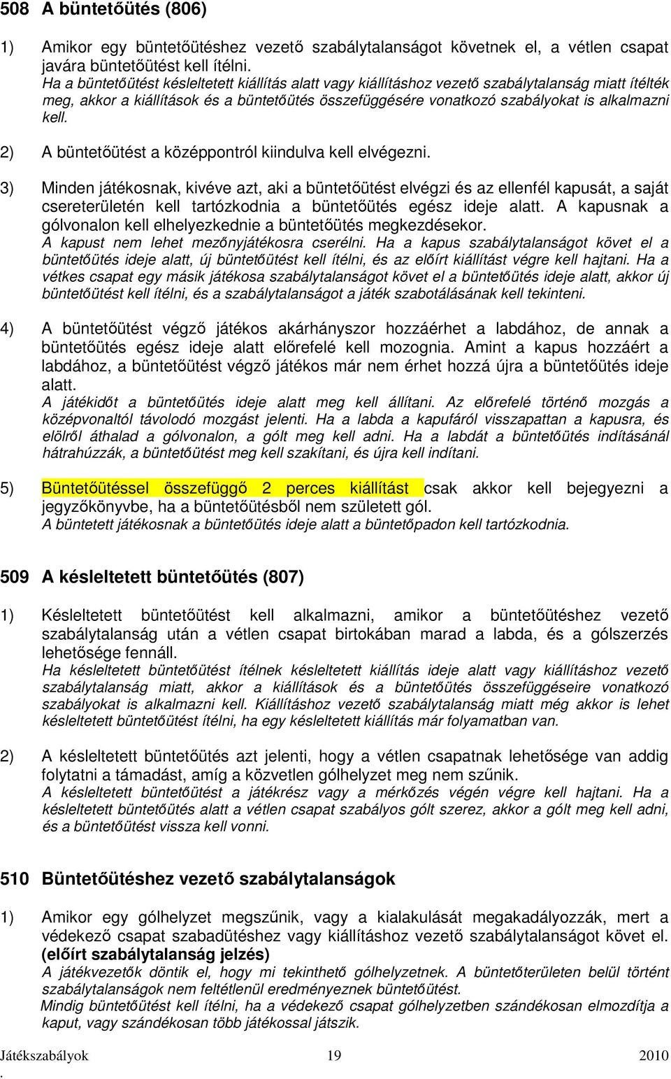 elvégezni 3) Minden játékosnak, kivéve azt, aki a büntetőütést elvégzi és az ellenfél kapusát, a saját csereterületén kell tartózkodnia a büntetőütés egész ideje alatt A kapusnak a gólvonalon kell