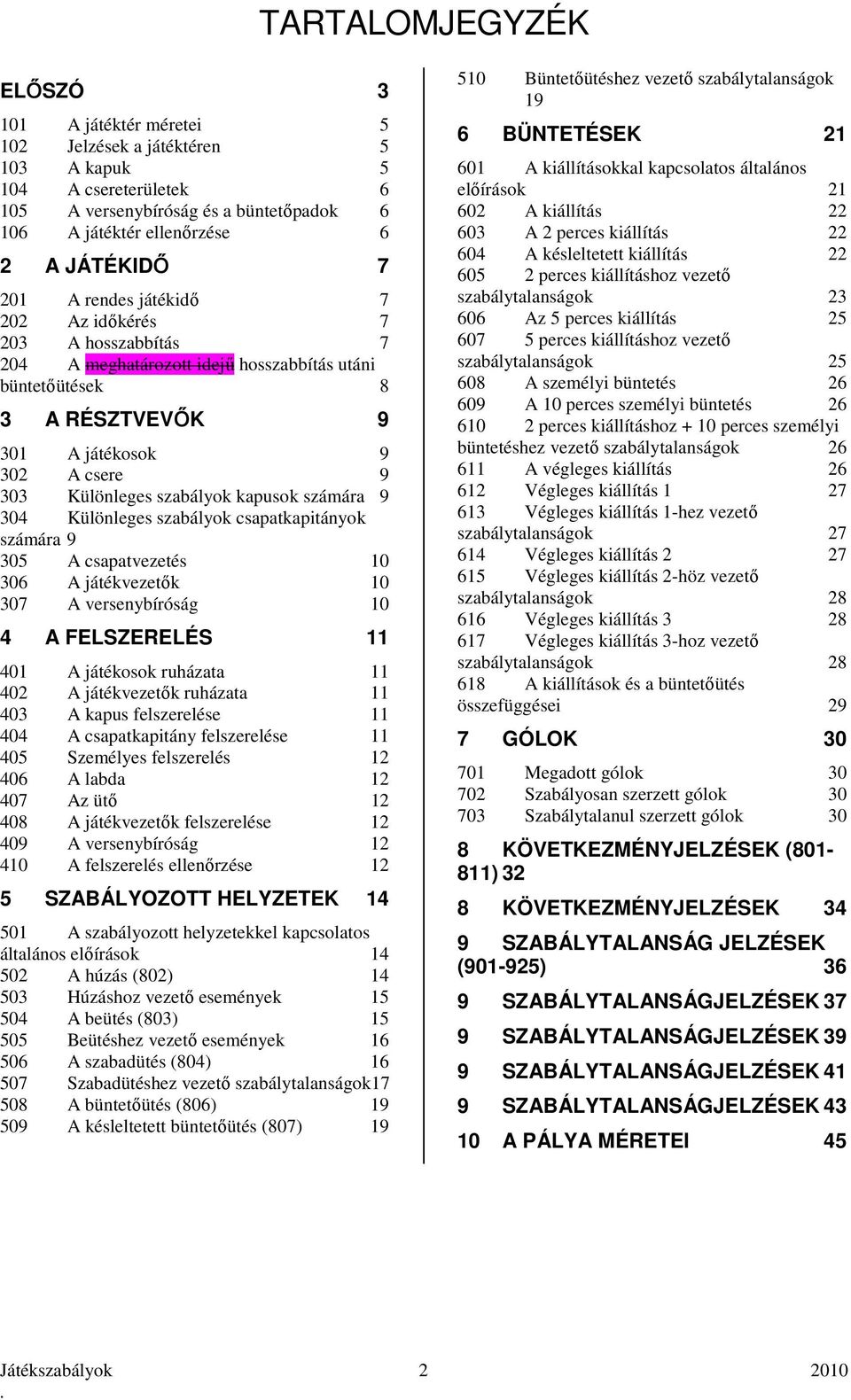 kapusok számára 9 304 Különleges szabályok csapatkapitányok számára 9 305 A csapatvezetés 10 306 A játékvezetők 10 307 A versenybíróság 10 4 A FELSZERELÉS 11 401 A játékosok ruházata 11 402 A