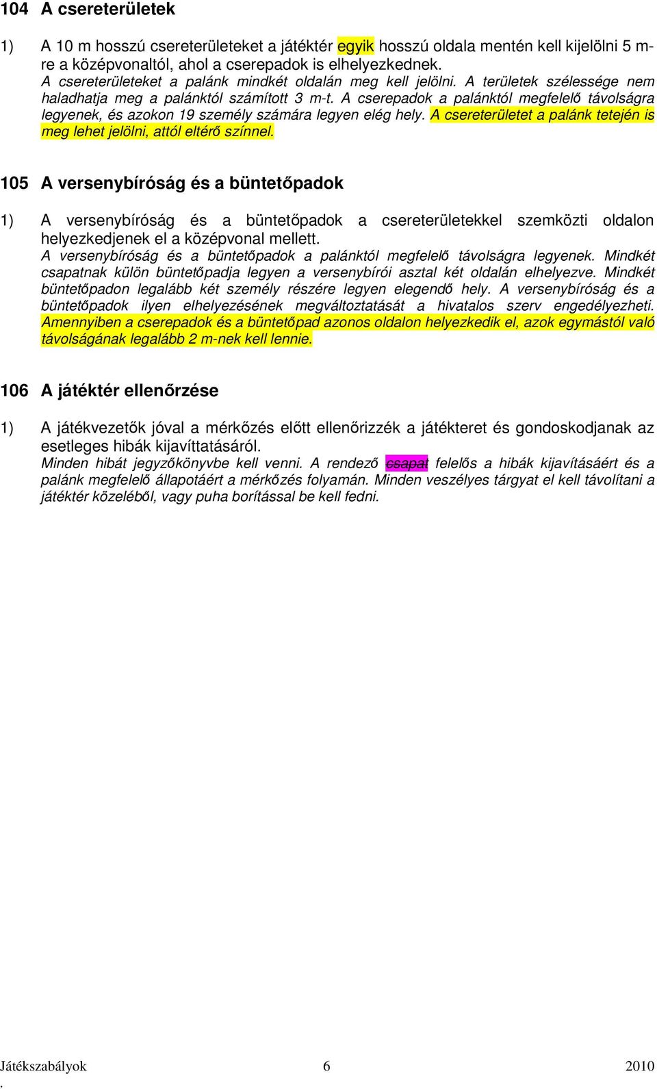 hely A csereterületet a palánk tetején is meg lehet jelölni, attól eltérő színnel 105 A versenybíróság és a büntetőpadok 1) A versenybíróság és a büntetőpadok a csereterületekkel szemközti oldalon