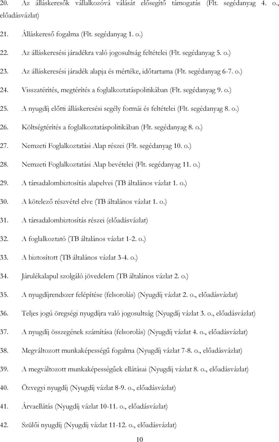 A nyugdíj előtti álláskeresési segély formái és feltételei (Flt. segédanyag 8. o.) 26. Költségtérítés a foglalkoztatáspolitikában (Flt. segédanyag 8. o.) 27. Nemzeti Foglalkoztatási Alap részei (Flt.