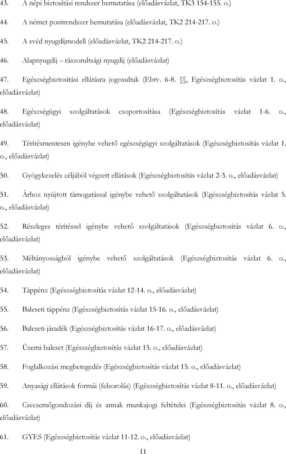 Egészségügyi szolgáltatások csoportosítása (Egészségbiztosítás vázlat 1-6. o., 49. Térítésmentesen igénybe vehető egészségügyi szolgáltatások (Egészségbiztosítás vázlat 1. o., 50.