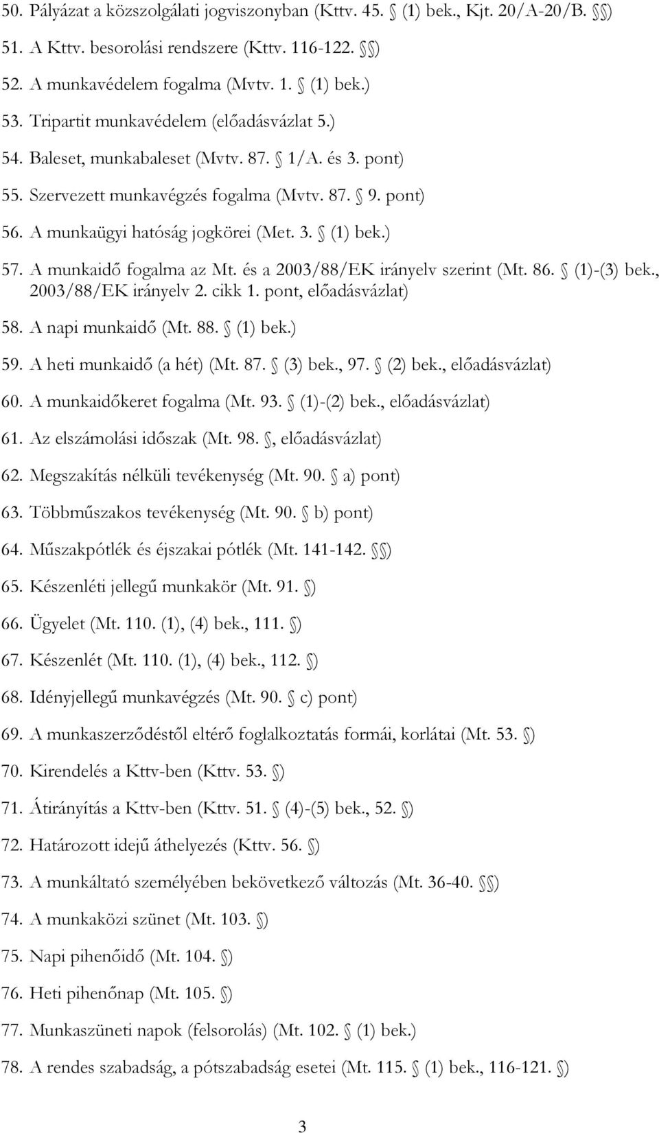 ) 57. A munkaidő fogalma az Mt. és a 2003/88/EK irányelv szerint (Mt. 86. (1)-(3) bek., 2003/88/EK irányelv 2. cikk 1. pont, 58. A napi munkaidő (Mt. 88. (1) bek.) 59. A heti munkaidő (a hét) (Mt. 87.