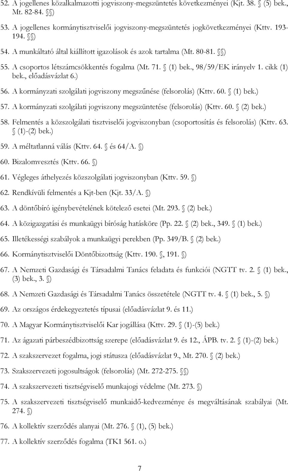 A kormányzati szolgálati jogviszony megszűnése (felsorolás) (Kttv. 60. (1) bek.) 57. A kormányzati szolgálati jogviszony megszüntetése (felsorolás) (Kttv. 60. (2) bek.) 58.