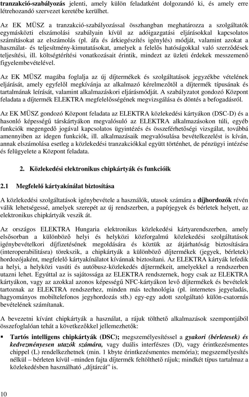 áfa és árkiegészítés igénylés) módját, valamint azokat a használat- és teljesítmény-kimutatásokat, amelyek a felelıs hatóságokkal való szerzıdések teljesítési, ill.