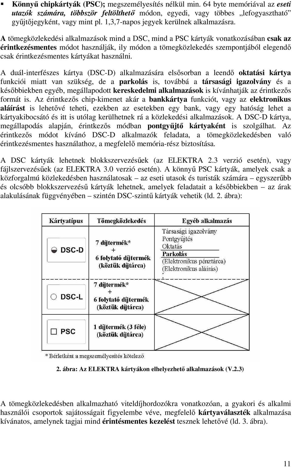 A tömegközlekedési alkalmazások mind a DSC, mind a PSC kártyák vonatkozásában csak az érintkezésmentes módot használják, ily módon a tömegközlekedés szempontjából elegendı csak érintkezésmentes