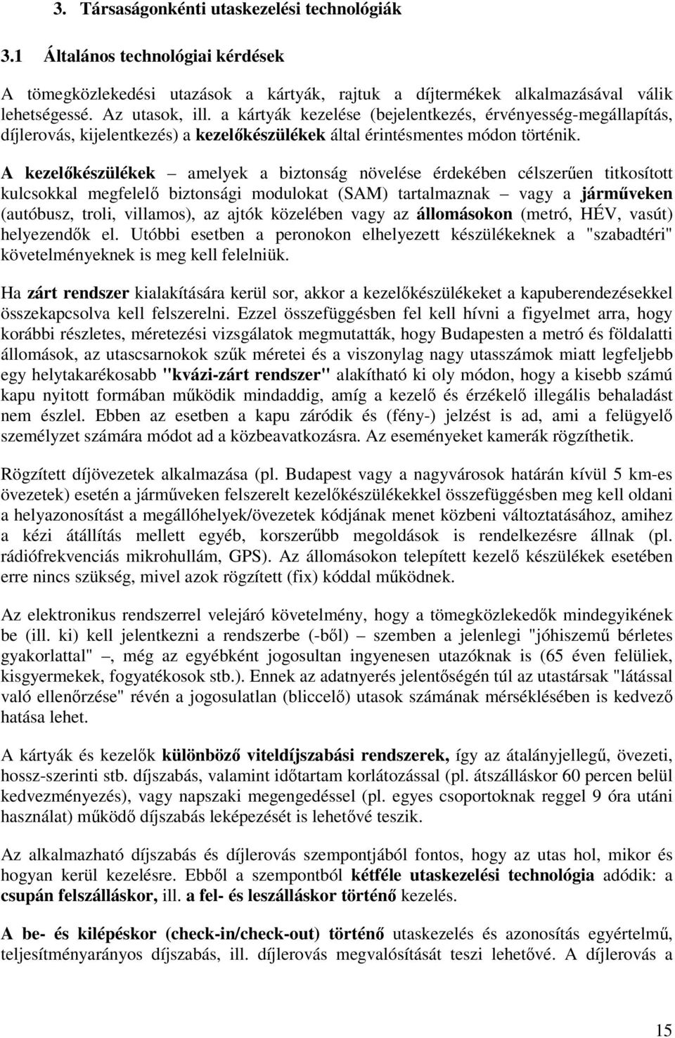A kezelıkészülékek amelyek a biztonság növelése érdekében célszerően titkosított kulcsokkal megfelelı biztonsági modulokat (SAM) tartalmaznak vagy a jármőveken (autóbusz, troli, villamos), az ajtók