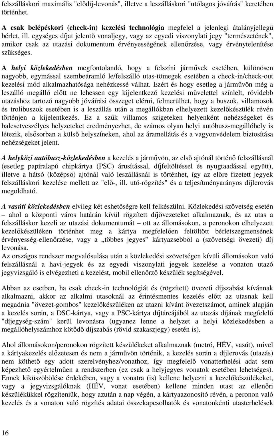 egységes díjat jelentı vonaljegy, vagy az egyedi viszonylati jegy "természetének", amikor csak az utazási dokumentum érvényességének ellenırzése, vagy érvénytelenítése szükséges.